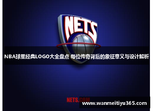 NBA球星经典LOGO大全盘点 每位传奇背后的象征意义与设计解析