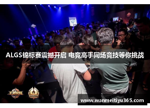 ALGS锦标赛震撼开启 电竞高手同场竞技等你挑战