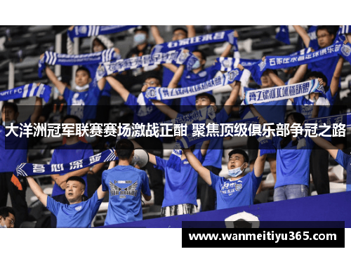 大洋洲冠军联赛赛场激战正酣 聚焦顶级俱乐部争冠之路