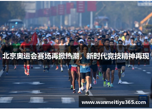 北京奥运会赛场再掀热潮，新时代竞技精神再现