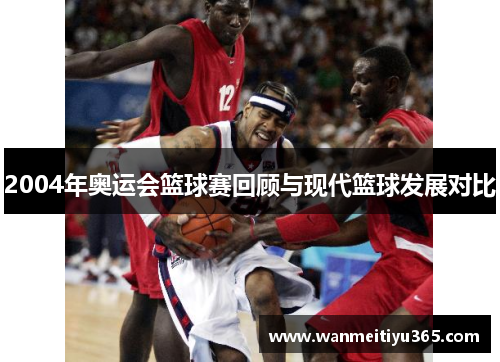 2004年奥运会篮球赛回顾与现代篮球发展对比