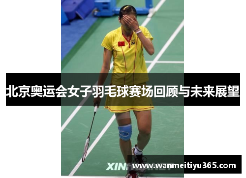 北京奥运会女子羽毛球赛场回顾与未来展望